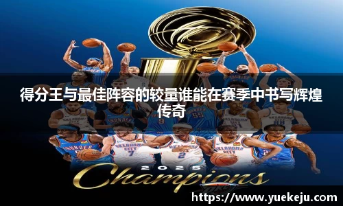得分王与最佳阵容的较量谁能在赛季中书写辉煌传奇